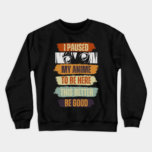 I Paused My Anime To Be Here Anime This Better Be Good Crewneck Sweatshirt by Just Me Store